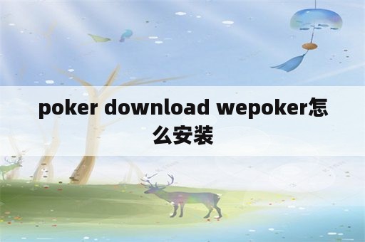 poker download wepoker怎么安装