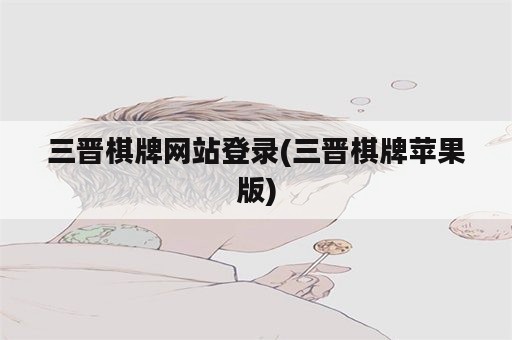 三晋棋牌网站登录(三晋棋牌苹果版)