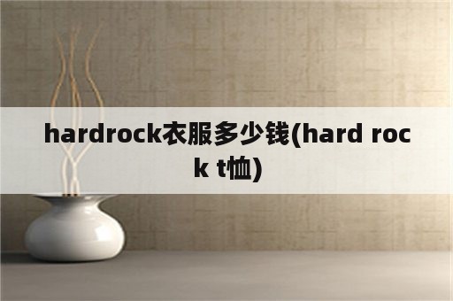 hardrock衣服多少钱(hard rock t恤)