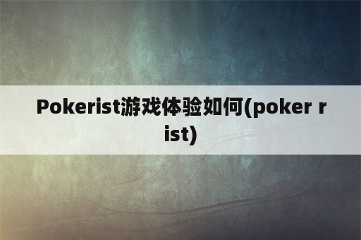 Pokerist游戏体验如何(poker rist)