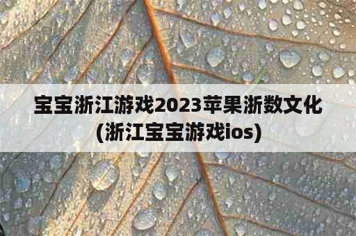 宝宝浙江游戏2023苹果浙数文化(浙江宝宝游戏ios)
